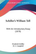 Schiller's William Tell: With an Introductory Essay (1878) di Friedrich Schiller edito da Kessinger Publishing