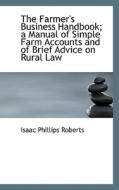 The Farmer's Business Handbook; A Manual Of Simple Farm Accounts And Of Brief Advice On Rural Law di Isaac Phillips Roberts edito da Bibliolife