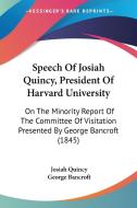 Speech of Josiah Quincy, President of Harvard University: On the Minority Report of the Committee of Visitation Presented by George Bancroft (1845) di Josiah Quincy, George Bancroft edito da Kessinger Publishing