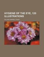Hygiene of the Eye, 120 Illustrations di William Campbell Posey edito da Rarebooksclub.com