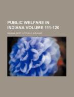 Public Welfare in Indiana Volume 111-120 di Indiana Dept of Public Welfare edito da Rarebooksclub.com