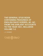 The General Stud Book Containing Pedigrees of English Race Horses, &C. &C. from the Earliest Accounts to the Year 1831, Inclusive Volume 1-2 di J. S. Skinner edito da Rarebooksclub.com