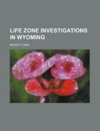 Life Zone Investigations in Wyoming di Merritt Cary edito da Rarebooksclub.com