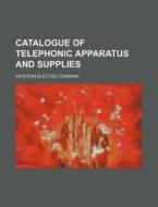 Catalogue of Telephonic Apparatus and Supplies di Western Electric Company edito da Rarebooksclub.com