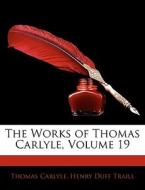 The Works Of Thomas Carlyle, Volume 19 di Thomas Carlyle, Henry Duff Traill edito da Bibliolife, Llc