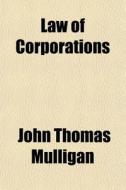 Law Of Corporations di John Thomas Mulligan edito da General Books Llc