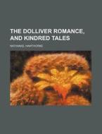 The Dolliver Romance, And Kindred Tales di Nathaniel Hawthorne edito da Rarebooksclub.com