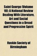 Saint George Volume 10 ; A National Rev di Ruskin Society of Birmingham edito da General Books