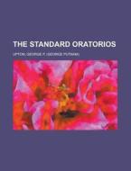 The Standard Oratorios di George P. Upton edito da Rarebooksclub.com