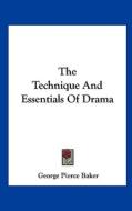 The Technique and Essentials of Drama di George Pierce Baker edito da Kessinger Publishing