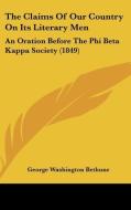 The Claims of Our Country on Its Literary Men: An Oration Before the Phi Beta Kappa Society (1849) di George Washington Bethune edito da Kessinger Publishing