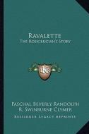 Ravalette: The Rosicrucian's Story di Paschal Beverly Randolph edito da Kessinger Publishing