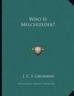 Who Is Melchizedek? di J. C. F. Grumbine edito da Kessinger Publishing