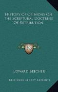 History of Opinions on the Scriptural Doctrine of Retribution di Edward Beecher edito da Kessinger Publishing