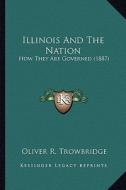 Illinois and the Nation: How They Are Governed (1887) di Oliver R. Trowbridge edito da Kessinger Publishing