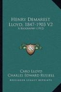 Henry Demarest Lloyd, 1847-1903 V2: A Biography (1912) di Caro Lloyd edito da Kessinger Publishing
