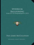 Spherical Ballooning: Some of the Requirements (1917) di Paul James McCullough edito da Kessinger Publishing