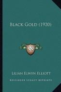 Black Gold (1920) di Lilian Elwyn Elliott edito da Kessinger Publishing