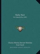 Nelly Neil: New Musical Play (1907) di Charles Morton Stewart McLellan, Ivan Caryll edito da Kessinger Publishing