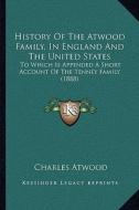 History of the Atwood Family, in England and the United States: To Which Is Appended a Short Account of the Tenney Family (1888) edito da Kessinger Publishing