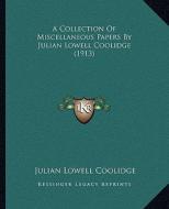 A Collection of Miscellaneous Papers by Julian Lowell Coolidge (1913) di Julian Lowell Coolidge edito da Kessinger Publishing