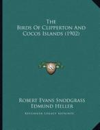 The Birds of Clipperton and Cocos Islands (1902) di Robert Evans Snodgrass, Edmund Heller edito da Kessinger Publishing