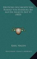Deutsche Geschichte Von Rudolf Von Habsburg Bis Auf Die Neueste Zeit V1 (1855) di Karl Hagen edito da Kessinger Publishing