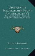 Ubungen Im Burgerlichen Recht Fur Anfanger V1: Zum Akademischen Gebrauch Und Zum Selbststudium (1902) di Rudolf Stammler edito da Kessinger Publishing