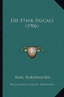 Die Ethik Pascals (1906) di Karl Bornhausen edito da Kessinger Publishing