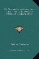 de Apparente Magnitudine Solis Humilis Et Sublimis Epistolae Quatuor (1642) di Pierre Gassend edito da Kessinger Publishing