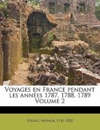 Voyages En France Pendant Les Annees 1787, 1788, 1789 Volume 2 di Young Arthur 1741-1820 edito da Nabu Press