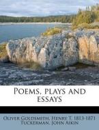 Poems, Plays And Essays di Oliver Goldsmith, Henry T. 1813 Tuckerman, John Aikin edito da Nabu Press