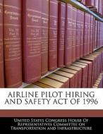 Airline Pilot Hiring And Safety Act Of 1996 edito da Bibliogov