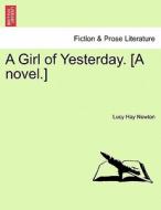 A Girl of Yesterday. [A novel.] di Lucy Hay Newton edito da British Library, Historical Print Editions