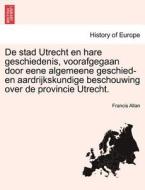 De stad Utrecht en hare geschiedenis, voorafgegaan door eene algemeene geschied- en aardrijkskundige beschouwing over de di Francis Allan edito da British Library, Historical Print Editions