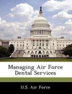 Managing Air Force Dental Services edito da Bibliogov