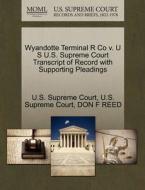 Wyandotte Terminal R Co V. U S U.s. Supreme Court Transcript Of Record With Supporting Pleadings di Don F Reed edito da Gale, U.s. Supreme Court Records