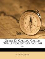 Opere Di Galileo Galilei Nobile Fiorentino, Volume 9... di Galileo Galilei edito da Nabu Press