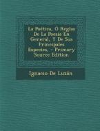 Poetica, O Reglas de La Poesia En General, y de Sus Principales Especies, di Ignacio De Luzan edito da Nabu Press