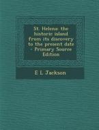 St. Helena: The Historic Island from Its Discovery to the Present Date di E. L. Jackson edito da Nabu Press