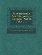 Schematismus Des Konigreichs Bohmen: Auf D. Jahr ...... di Bohmen edito da SARASWATI PR
