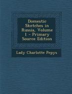 Domestic Sketches in Russia, Volume 1 di Lady Charlotte Pepys edito da Nabu Press