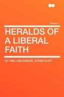 Heralds of a Liberal Faith Volume 1 di ed Samuel Atkins Eliot edito da HardPress Publishing