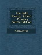 The Dutt Family Album - Primary Source Edition di Anonymous edito da Nabu Press