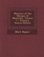 Memoirs of the Marquis of Montrose, Volume 1 di Mark Napier edito da Nabu Press