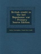 British Credit in the Last Napoleonic War di Audrey Cunningham, Joseph Henri Lasalle edito da Nabu Press