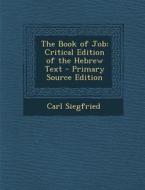 The Book of Job: Critical Edition of the Hebrew Text di Carl Siegfried edito da Nabu Press