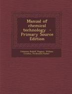 Manual of Chemical Technology - Primary Source Edition di Johannes Rudolf Wagner, William Crookes, Ferdinand Fischer edito da Nabu Press
