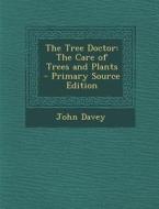 The Tree Doctor: The Care of Trees and Plants di John Davey edito da Nabu Press