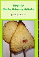 How to Make Pies on Sticks di Brenda Van Niekerk edito da Lulu.com